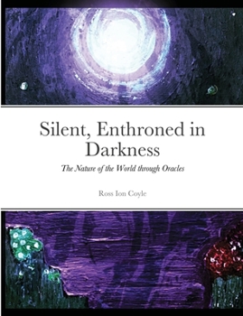 Paperback Silent, Enthroned in Darkness: The Nature of the World in Oracles Book
