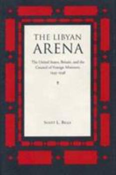 Hardcover The Libyan Arena: The United States, Britain, and the Council of Foreign Ministers, 1945-1948 Book