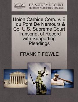 Paperback Union Carbide Corp. V. E I Du Pont de Nemours & Co. U.S. Supreme Court Transcript of Record with Supporting Pleadings Book