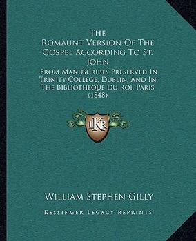 The Romaunt Version Of The Gospel According To St. John: From Manuscripts Preserved In Trinity College, Dublin, And In The Bibliotheque Du Roi, Paris
