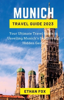 Paperback Munich Travel Guide 2023: Your Ultimate Travel Guide to Unveiling Munich's Delights and Hidden Gems Book