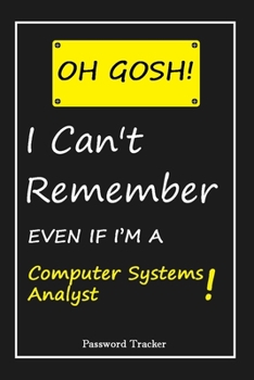 Paperback OH GOSH ! I Can't Remember EVEN IF I'M A Computer Systems Analyst: An Organizer for All Your Passwords and Shity Shit with Unique Touch - Password Tra Book