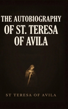 The Autobiography of St. Teresa Of Avila: By St. Teresa Of Avila