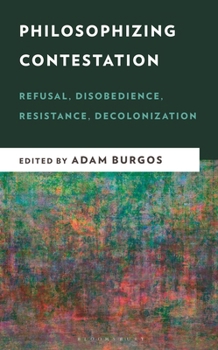 Hardcover Philosophizing Contestation: Refusal, Disobedience, Resistance, Decolonization Book