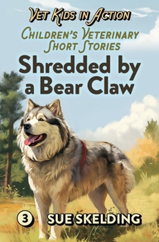 Paperback Shredded by a Bear Claw: Children's Veterinary Short Stories - Adventure, Mystery, and Practical Animal Medicine Book