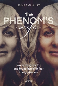 The Phenom's Wife: How a Caregiver Lost and Found Herself in Her Family's Trauma