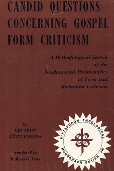 Candid Questions Concerning Gospel Form Criticism: A Methodological Sketch of the Fundamental Problematics of Form and Redaction Criticism (Pittsburgh Theological Monograph Series)