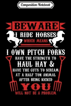 Composition Notebook: Beware I Ride Horses Which Means I Own a Pitch Funny  Journal/Notebook Blank Lined Ruled 6x9 100 Pages