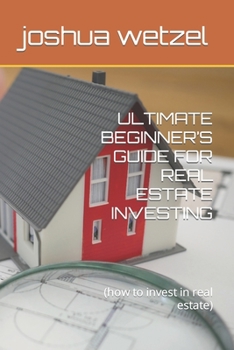 Paperback Ultimate Beginner's Guide for Real Estate Investing: (how to invest in real estate) Book