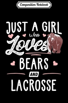 Composition Notebook: Just A Girl Who Loves Bears And Lacrosse Gift Bear  Journal/Notebook Blank Lined Ruled 6x9 100 Pages