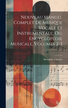 Hardcover Nouveau Manuel Complet De Musique Vocale Et Instrumentale, Ou, Encyclopédie Musicale, Volumes 2-3 [French] Book