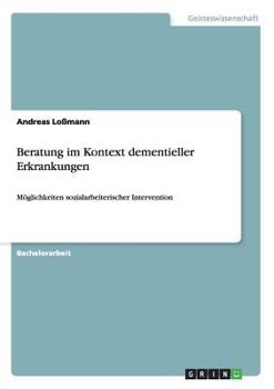 Paperback Beratung im Kontext dementieller Erkrankungen: Möglichkeiten sozialarbeiterischer Intervention [German] Book