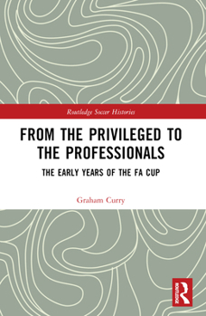 Paperback From the Privileged to the Professionals: The Early Years of the FA Cup Book