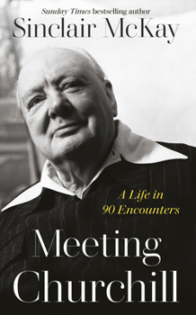 Hardcover Meeting Churchill: A Life in 90 Encounters Book