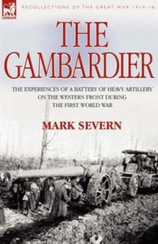 Hardcover The Gambardier: the Experiences of a Battery of Heavy Artillery on the Western Front During the First World War Book