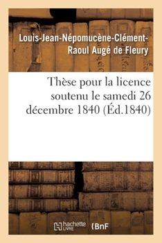 Paperback Thèse pour la licence soutenu le samedi 26 décembre 1840 [French] Book
