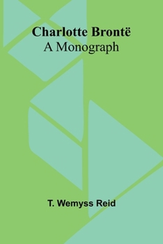 Charlotte Bronte A Monograph