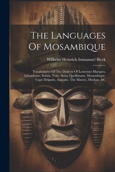 Paperback The Languages Of Mosambique: Vocabularies Of The Dialects Of Lourenzo Marques, Inhambane, Sofala, Tette, Sena, Quellimane, Mosambique, Cape Delgado Book