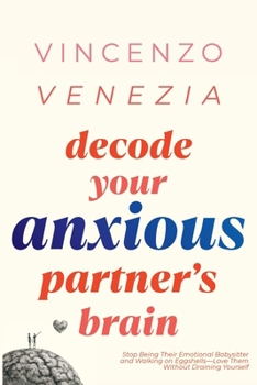 Paperback Decode Your Anxious Partner's Brain: Stop Being Their Emotional Babysitter and Walking on Eggshells-Love Them Without Draining Yourself Book