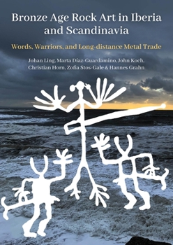 Bronze Age Rock Art in Iberia and Scandinavia: Words, Warriors, and Long-distance Metal Trade (Swedish Rock Art Research Series)