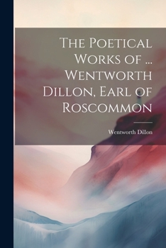 Paperback The Poetical Works of ... Wentworth Dillon, Earl of Roscommon Book