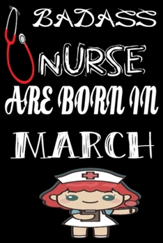 Paperback Bad Ass Nurse Are Born in March: A Wonderful Nurse: Great as Nurse Journal/Organizer/Birthday Gift/Thank You/Retirement/Nurse Graduation Gift/Practiti Book