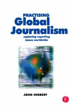 Paperback Practising Global Journalism: Exploring reporting issues worldwide Book