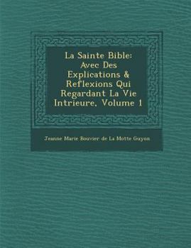 La Sainte Bible: Avec Des Explications & Reflexions Qui Regardant La Vie Int Rieure, Volume 1