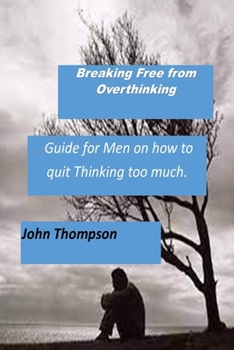 Paperback Breaking Free from Overthinking: A Guide for Men on how to handle excessive Thinking. Book