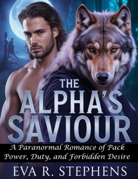 Paperback The Alpha's Saviour: A Paranormal Romance of Pack Power, Duty, and Forbidden Desire Book