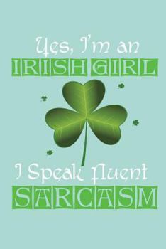 Yes, I'm an Irish Girl I Speak Fluent Sarcasm: Wide Ruled Journal Paper, Daily Writing Notebook Paper, 100 Lined Pages (6" x 9") English Teachers, Student Exercise Book