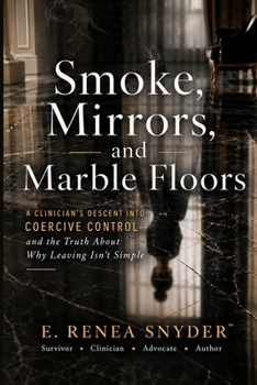 Paperback Smoke, Mirrors, and Marble Floors: A Clinician's Descent into Coercive Control - and the Truth About Why Leaving Isn't Simple Book