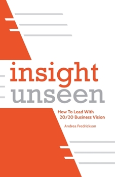 Paperback Insight Unseen: How to Lead with 20/20 Business Vision Book