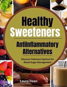 Healthy Sweeteners, Anti-Inflammatory Alternatives: Discover Delicious Options for Blood Sugar Management