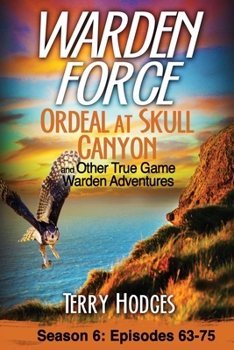 Paperback Warden Force: Ordeal at Skull Canyon and Other True Game Warden Adventures: Episodes 63-75 Book