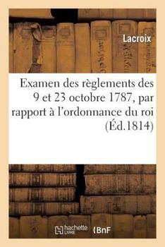 Paperback Examen Des Réglemens Des 9 Et 23 Octobre 1787, Par Rapport À l'Ordonnance Du Roi Du 6 Mai 1814: Portant Établissement d'Un Conseil de la Guerre [French] Book