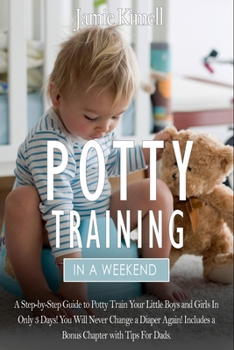 Paperback Potty Training in A Weekend: A Step-By-Step Guide to Potty Train Your Little Boys and Girls in Only 3 Days! You will never change a diaper again! I Book