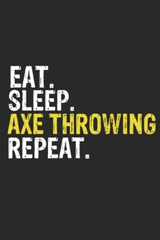 Eat Sleep Axe throwing Repeat Funny Cool Gift for Axe throwing Lovers Notebook A beautiful: Lined Notebook / Journal Gift, Axe throwing Cool quote, ... Sleep Axe throwing Repeat, Customized Journal