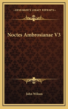 Noctes Ambrosianae, Volume 3... - Book #3 of the Noctes Ambrosianæ