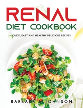 Renal Diet Cookbook: Quick, Easy and Healthy Delicious Recipes