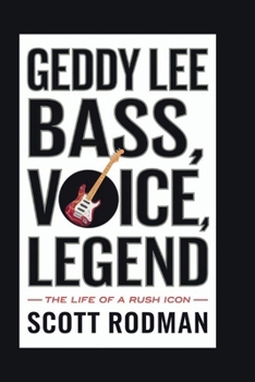 Paperback Geddy Lee: Bass, Voice, Legend - The Life of a Rush Icon Book