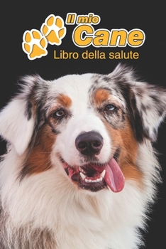 Il mio cane Libro della salute: Pastore Australiano | 109 Pagine | Dimensioni 15cm x 23cm A5 | Quaderno da compilare per le vaccinazioni, visite ... cani | Libretto | Taccuino (Italian Edition)