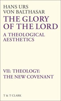 Theology: The New Covenant - Book #7 of the Glory of the Lord: A Theological Aesthetics