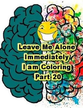 Paperback Leave Me Alone Immediately I am Coloring Part 20: An Adult Coloring Book