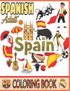 Spanish Coloring Book Adult: Flamingo Dancer, Soccer Players Ramos Messi, Princess Sofia, Bullfighter, Madrid Plaza Mayor, Barcelona Cathedral, Christopher Columbus and Color More!!!