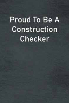 Paperback Proud To Be A Construction Checker: Lined Notebook For Men, Women And Co Workers Book
