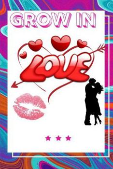Grow In Love Workbook: Ultimate Gift for Grow In Love Love Anniversary Workbook and Notebook Happy Grow In Love Workbook Happy For Couple Gifts Romantic Gifts Gift for Your Husband, Boyfriend or Paren