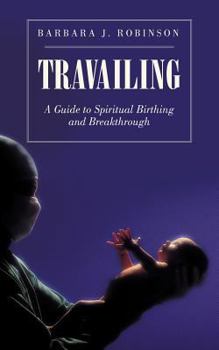 Paperback Travailing: A Guide to Spiritual Birthing and Breakthrough Book