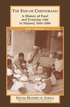 Paperback The End of Chidyerano: A History of Food and Everyday Life in Malawi, 1860-2004 Book