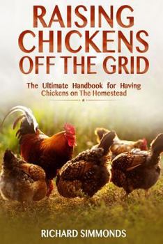 Paperback Raising Chickens Off the Grid: The Ultimate Handbook for Having Chickens on the Homestead Book